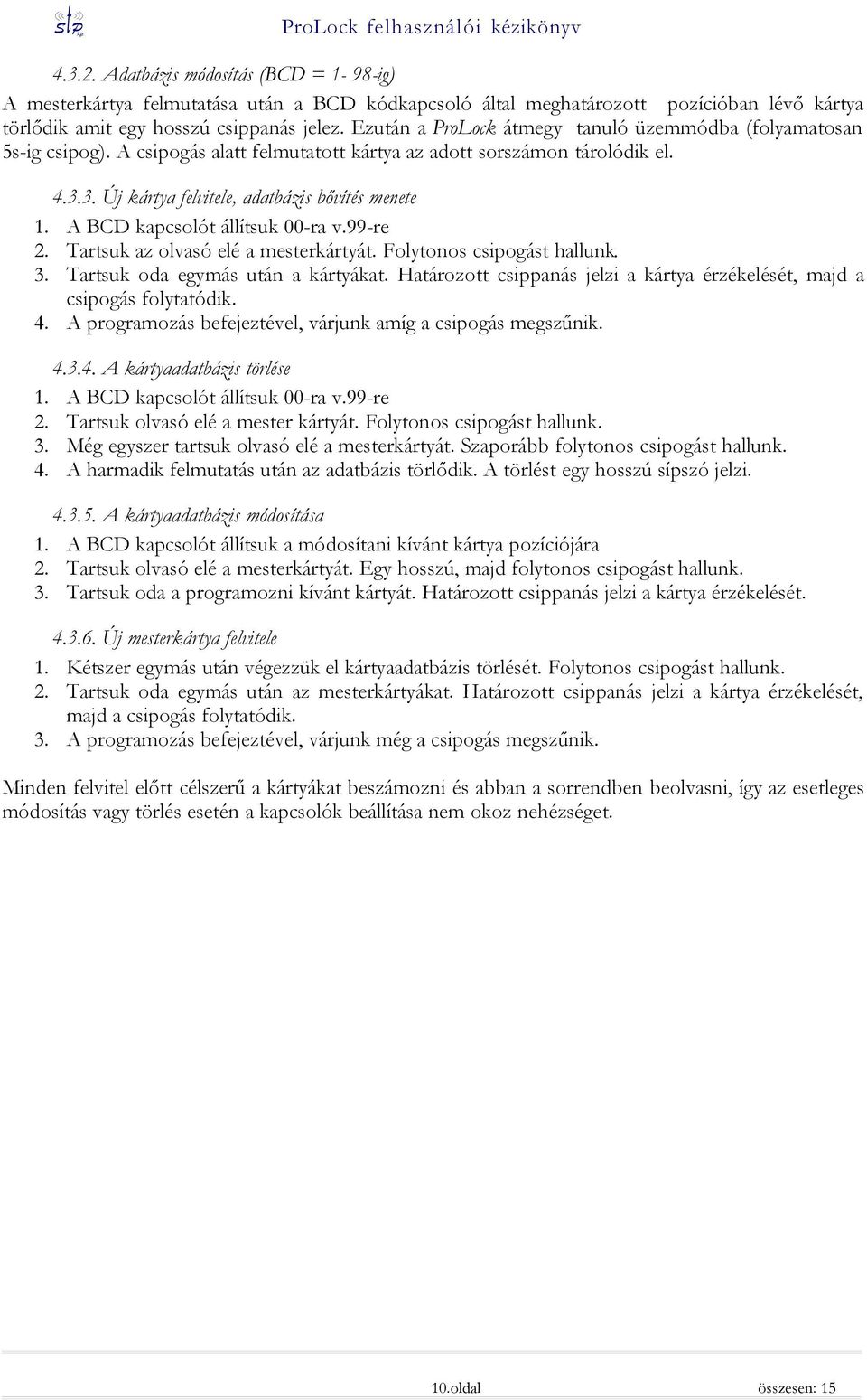 A BCD kapcsolót állítsuk 00-ra v.99-re 2. Tartsuk az olvasó elé a mesterkártyát. Folytonos csipogást hallunk. 3. Tartsuk oda egymás után a kártyákat.