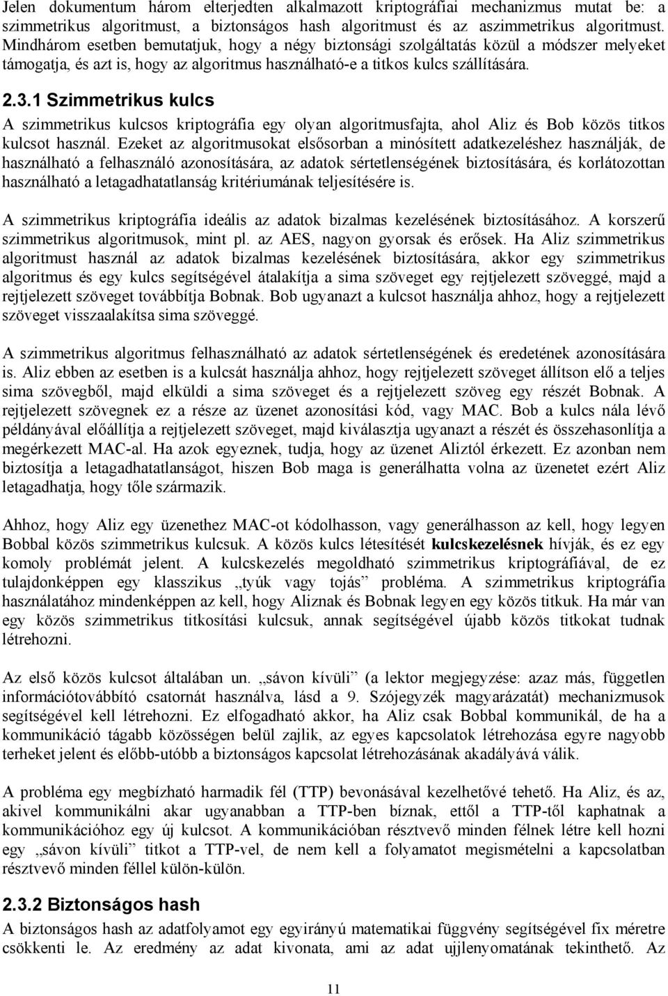 1 Szimmetrikus kulcs A szimmetrikus kulcsos kriptográfia egy olyan algoritmusfajta, ahol Aliz és Bob közös titkos kulcsot használ.