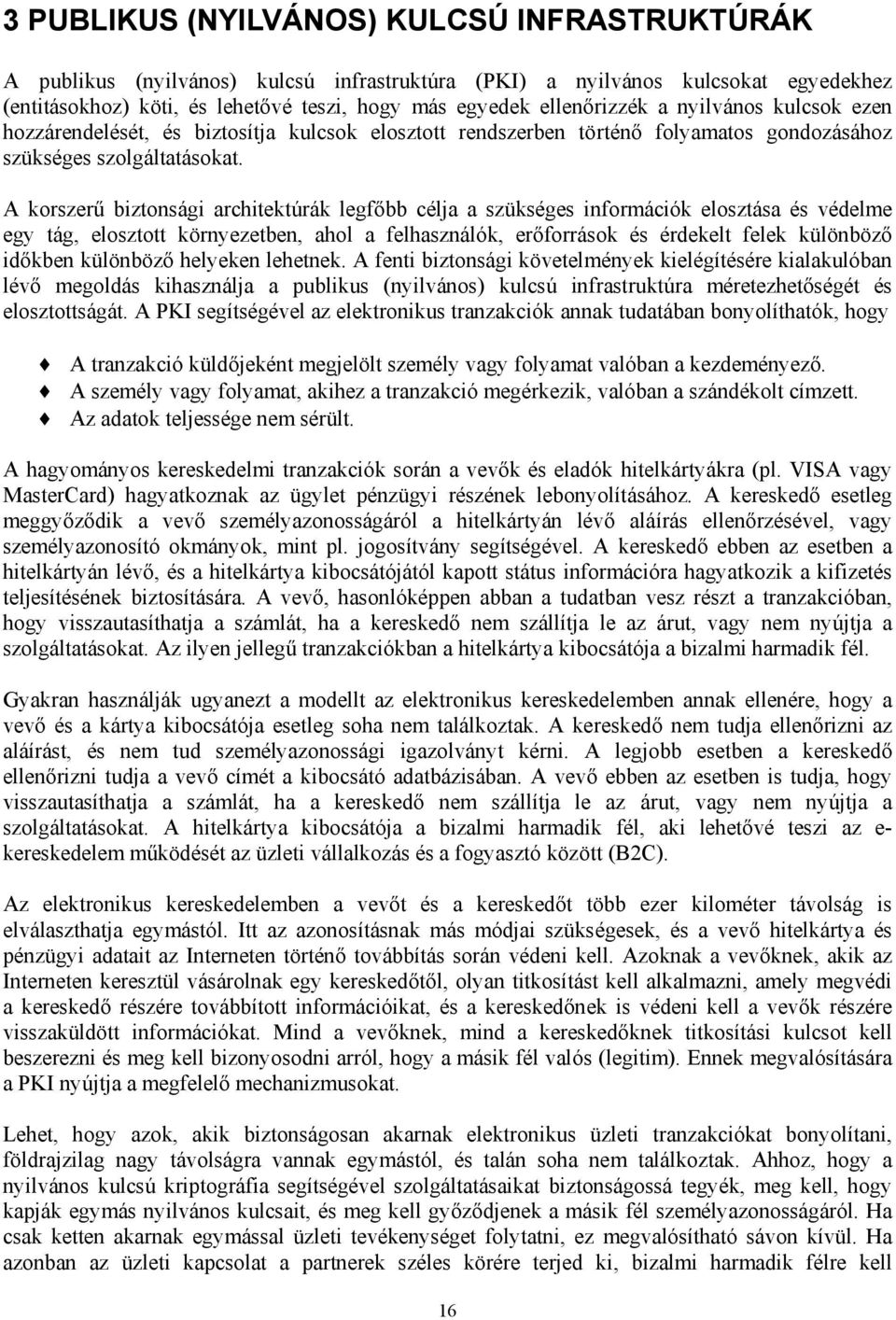 A korszerű biztonsági architektúrák legfőbb célja a szükséges információk elosztása és védelme egy tág, elosztott környezetben, ahol a felhasználók, erőforrások és érdekelt felek különböző időkben