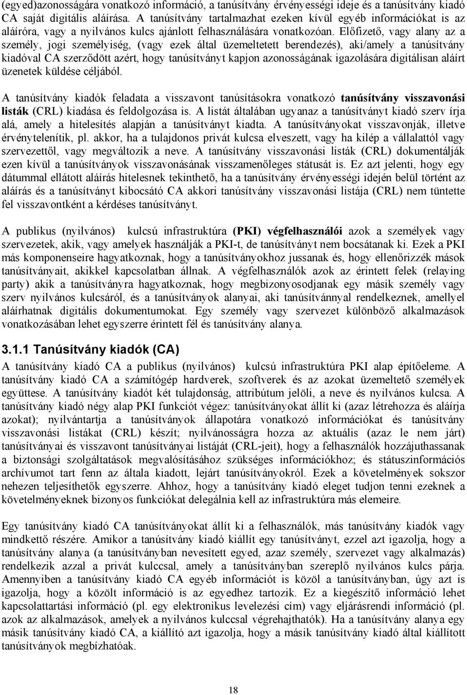 Előfizető, vagy alany az a személy, jogi személyiség, (vagy ezek által üzemeltetett berendezés), aki/amely a tanúsítvány kiadóval CA szerződött azért, hogy tanúsítványt kapjon azonosságának