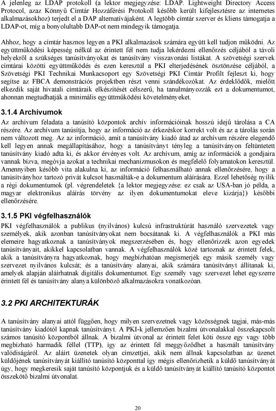 A legtöbb címtár szerver és kliens támogatja a LDAP-ot, míg a bonyolultabb DAP-ot nem mindegyik támogatja. Ahhoz, hogy a címtár hasznos legyen a PKI alkalmazások számára együtt kell tudjon működni.