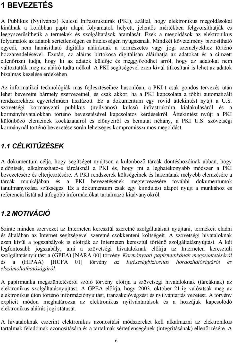 Mindkét követelmény biztosítható egyedi, nem hamisítható digitális aláírásnak a természetes vagy jogi személyekhez történő hozzárendelésével.
