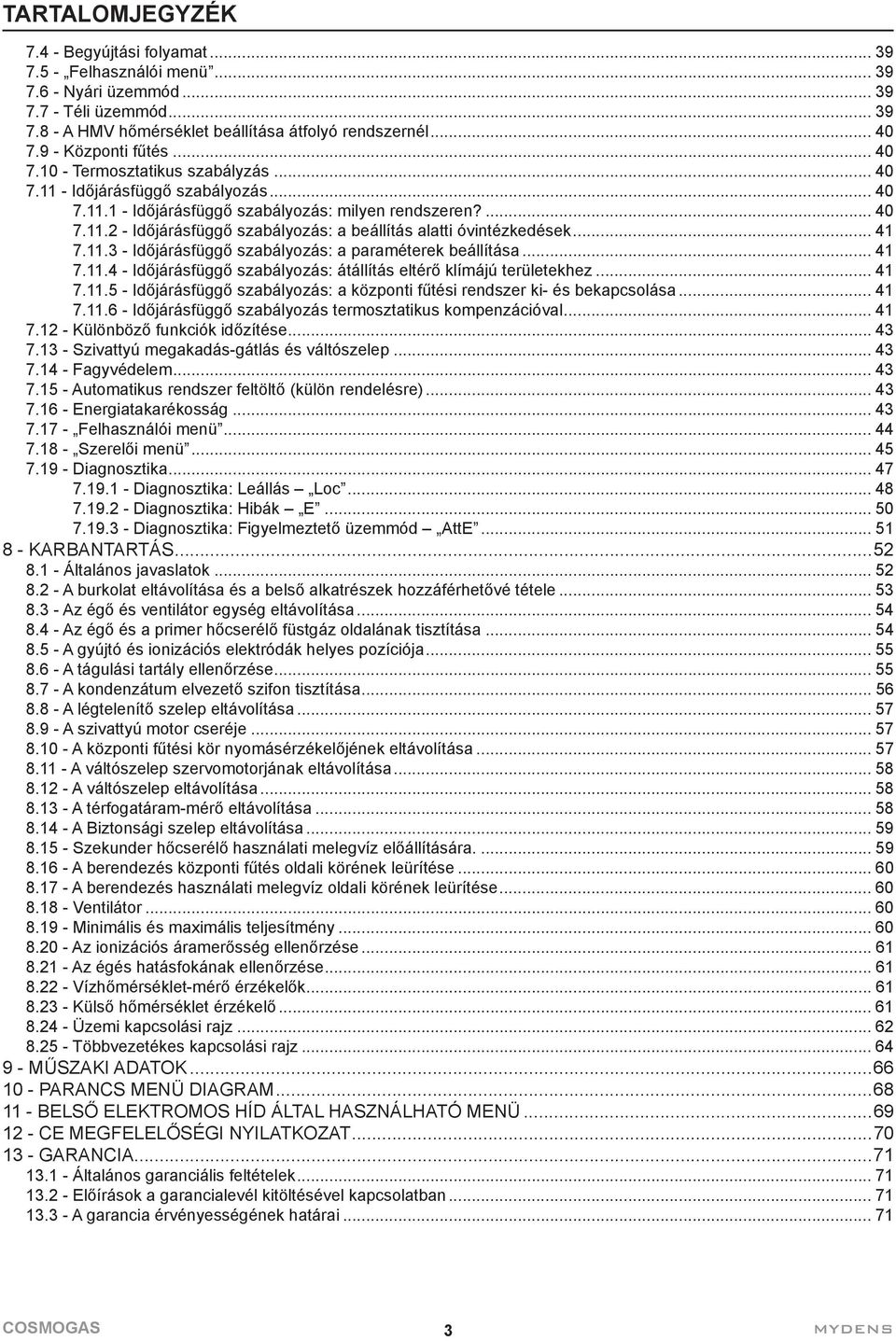 .. 41 7.11.3 - Időjárásfüggő szabályozás: a paraméterek beállítása... 41 7.11.4 - Időjárásfüggő szabályozás: átállítás eltérő klímájú területekhez... 41 7.11.5 - Időjárásfüggő szabályozás: a központi fűtési rendszer ki- és bekapcsolása.