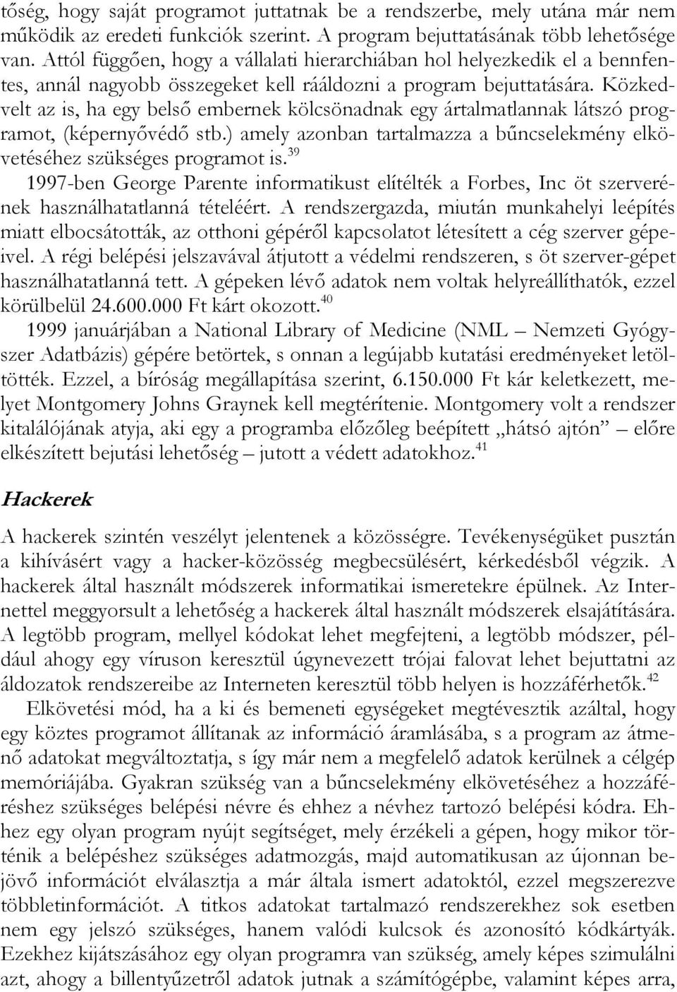 Közkedvelt az is, ha egy belső embernek kölcsönadnak egy ártalmatlannak látszó programot, (képernyővédő stb.) amely azonban tartalmazza a bűncselekmény elkövetéséhez szükséges programot is.