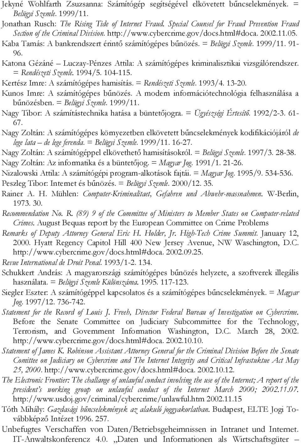 = Belügyi Szemle. 1999/11. 91-96. Katona Gézáné Luczay-Pénzes Attila: A számítógépes kriminalisztikai vizsgálórendszer. = Rendészeti Szemle. 1994/5. 104-115. Kertész Imre: A számítógépes hamisítás.