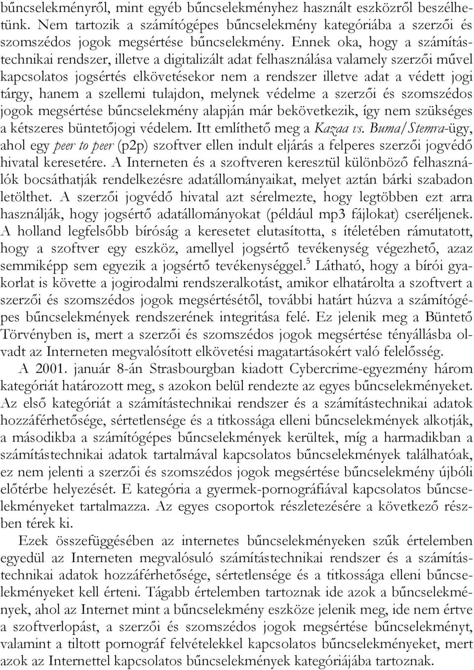 hanem a szellemi tulajdon, melynek védelme a szerzői és szomszédos jogok megsértése bűncselekmény alapján már bekövetkezik, így nem szükséges a kétszeres büntetőjogi védelem.