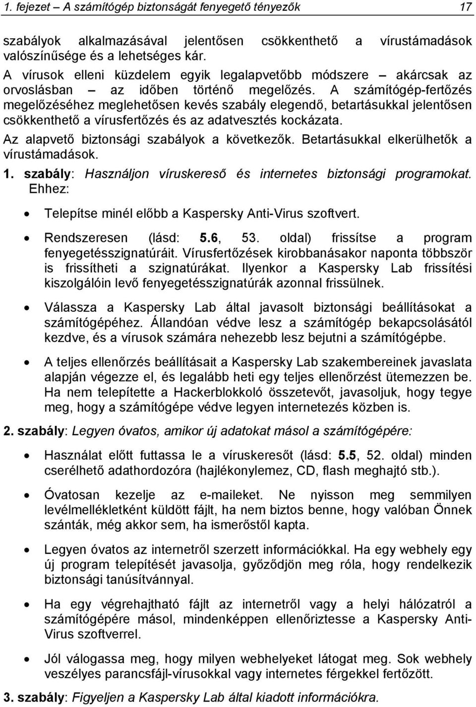A számítógép-fertőzés megelőzéséhez meglehetősen kevés szabály elegendő, betartásukkal jelentősen csökkenthető a vírusfertőzés és az adatvesztés kockázata.