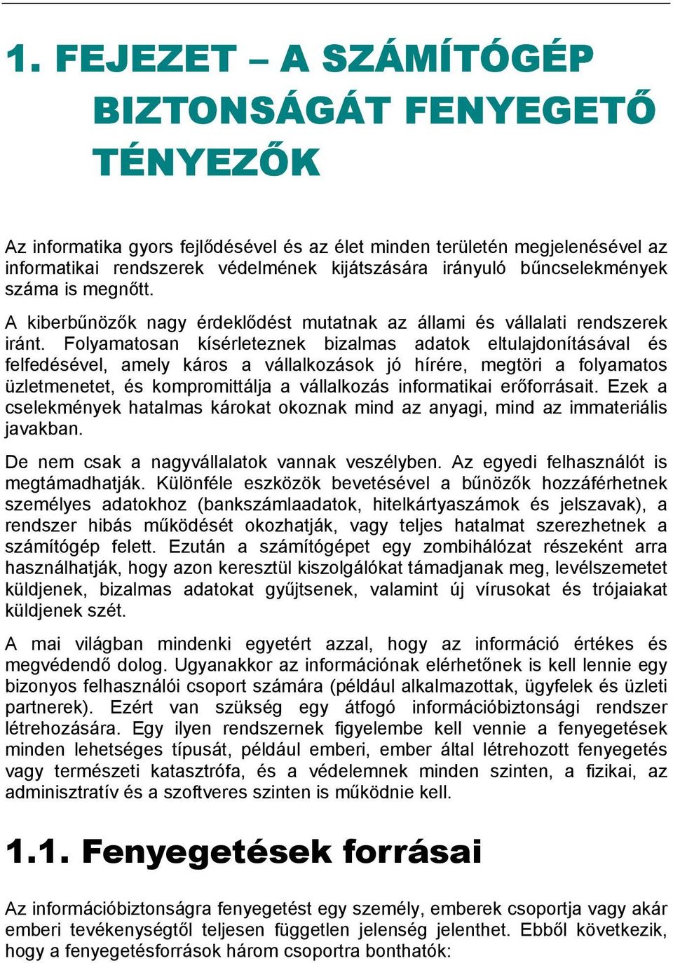 Folyamatosan kísérleteznek bizalmas adatok eltulajdonításával és felfedésével, amely káros a vállalkozások jó hírére, megtöri a folyamatos üzletmenetet, és kompromittálja a vállalkozás informatikai