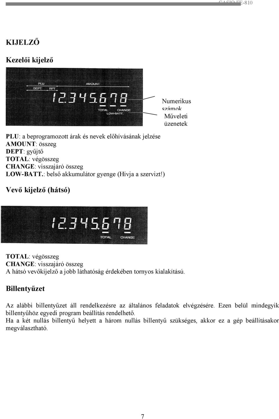 ) Vevő kijelző (hátsó) TOTAL: végösszeg CHANGE: visszajáró összeg A hátsó vevőkijelző a jobb láthatóság érdekében tornyos kialakítású.