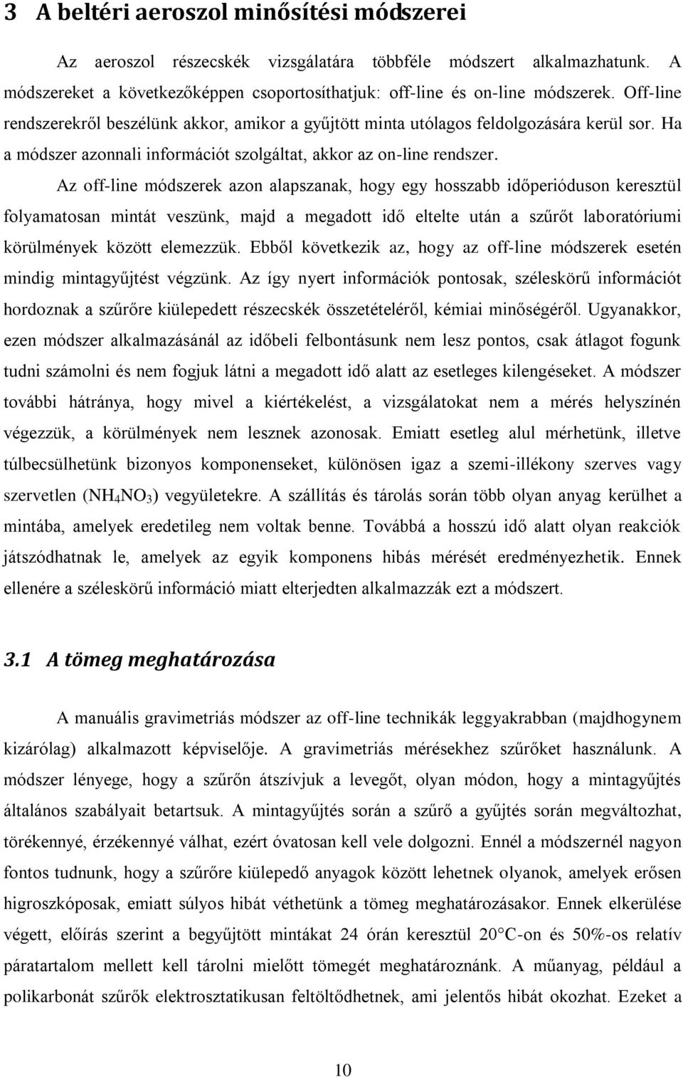 Az off-line módszerek azon alapszanak, hogy egy hosszabb időperióduson keresztül folyamatosan mintát veszünk, majd a megadott idő eltelte után a szűrőt laboratóriumi körülmények között elemezzük.