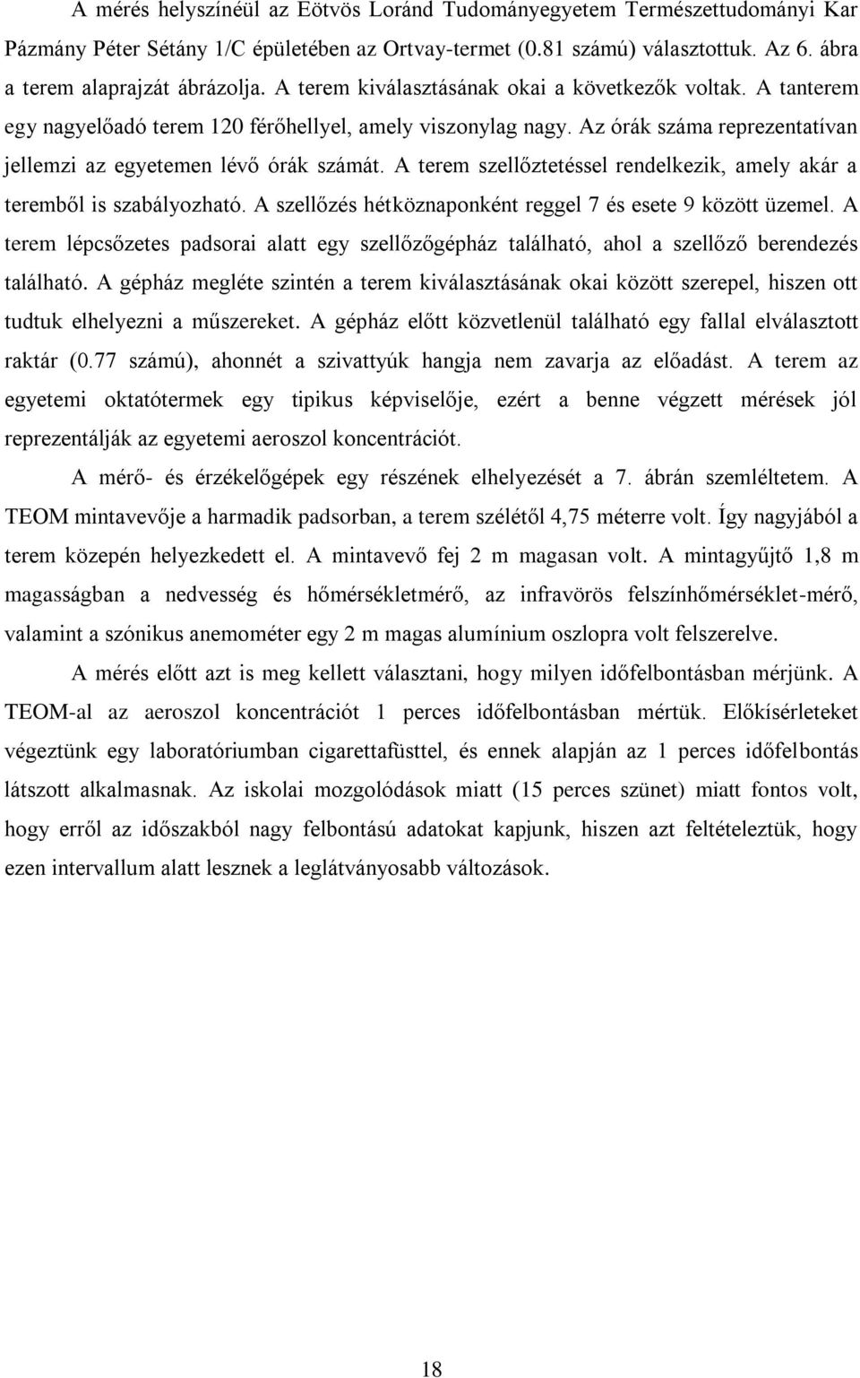 A terem szellőztetéssel rendelkezik, amely akár a teremből is szabályozható. A szellőzés hétköznaponként reggel 7 és esete 9 között üzemel.