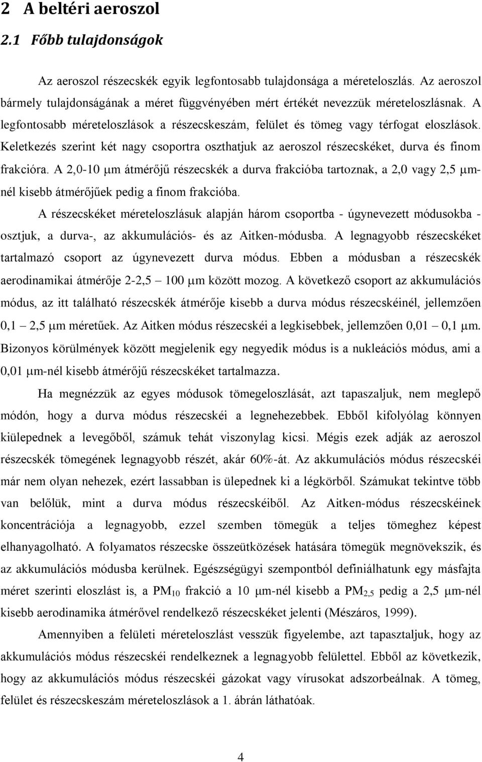 Keletkezés szerint két nagy csoportra oszthatjuk az aeroszol részecskéket, durva és finom frakcióra.
