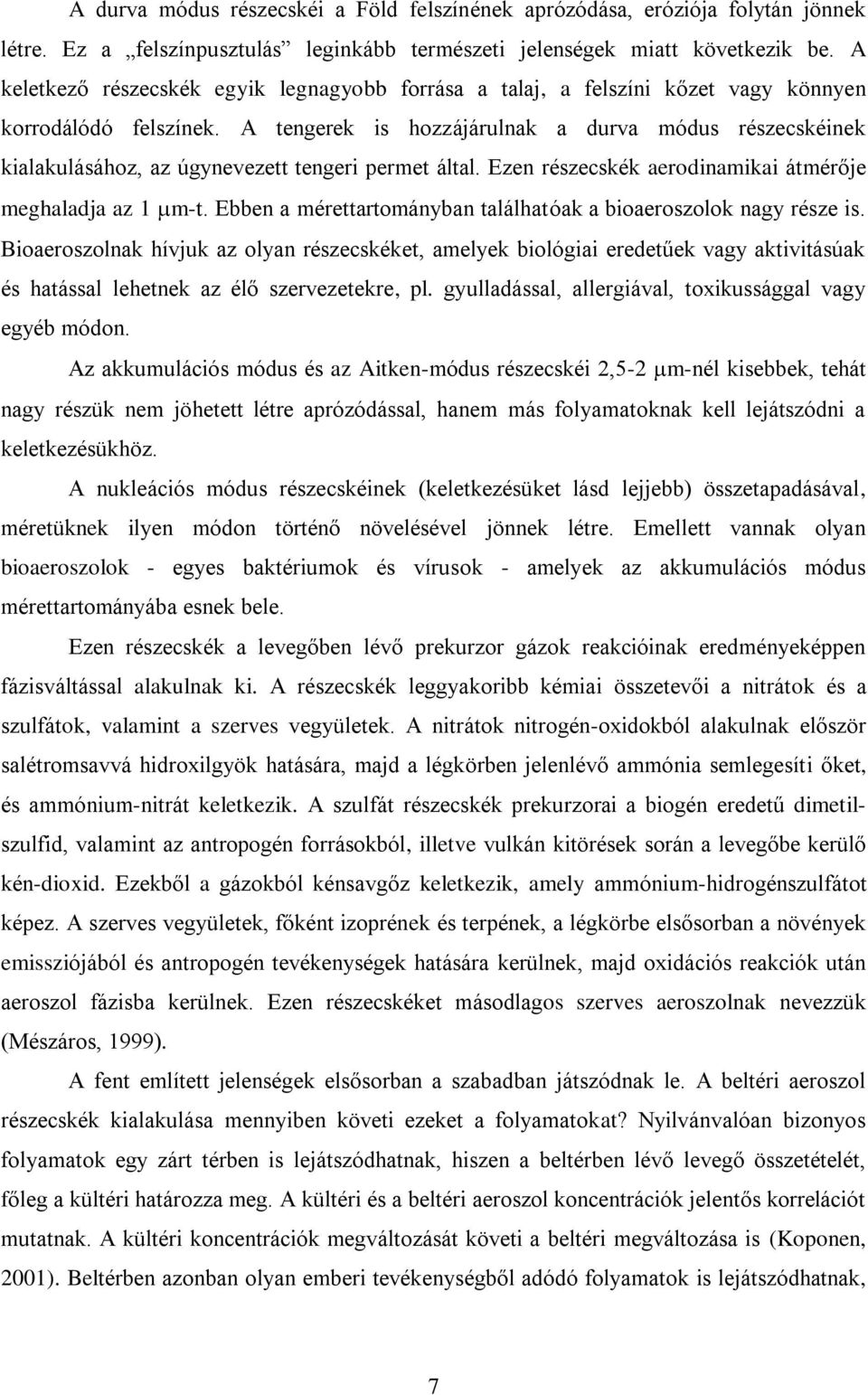 A tengerek is hozzájárulnak a durva módus részecskéinek kialakulásához, az úgynevezett tengeri permet által. Ezen részecskék aerodinamikai átmérője meghaladja az 1 m-t.