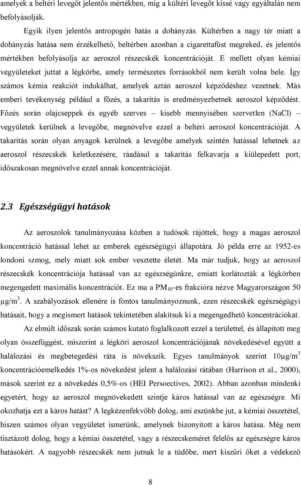 E mellett olyan kémiai vegyületeket juttat a légkörbe, amely természetes forrásokból nem került volna bele. Így számos kémia reakciót indukálhat, amelyek aztán aeroszol képződéshez vezetnek.