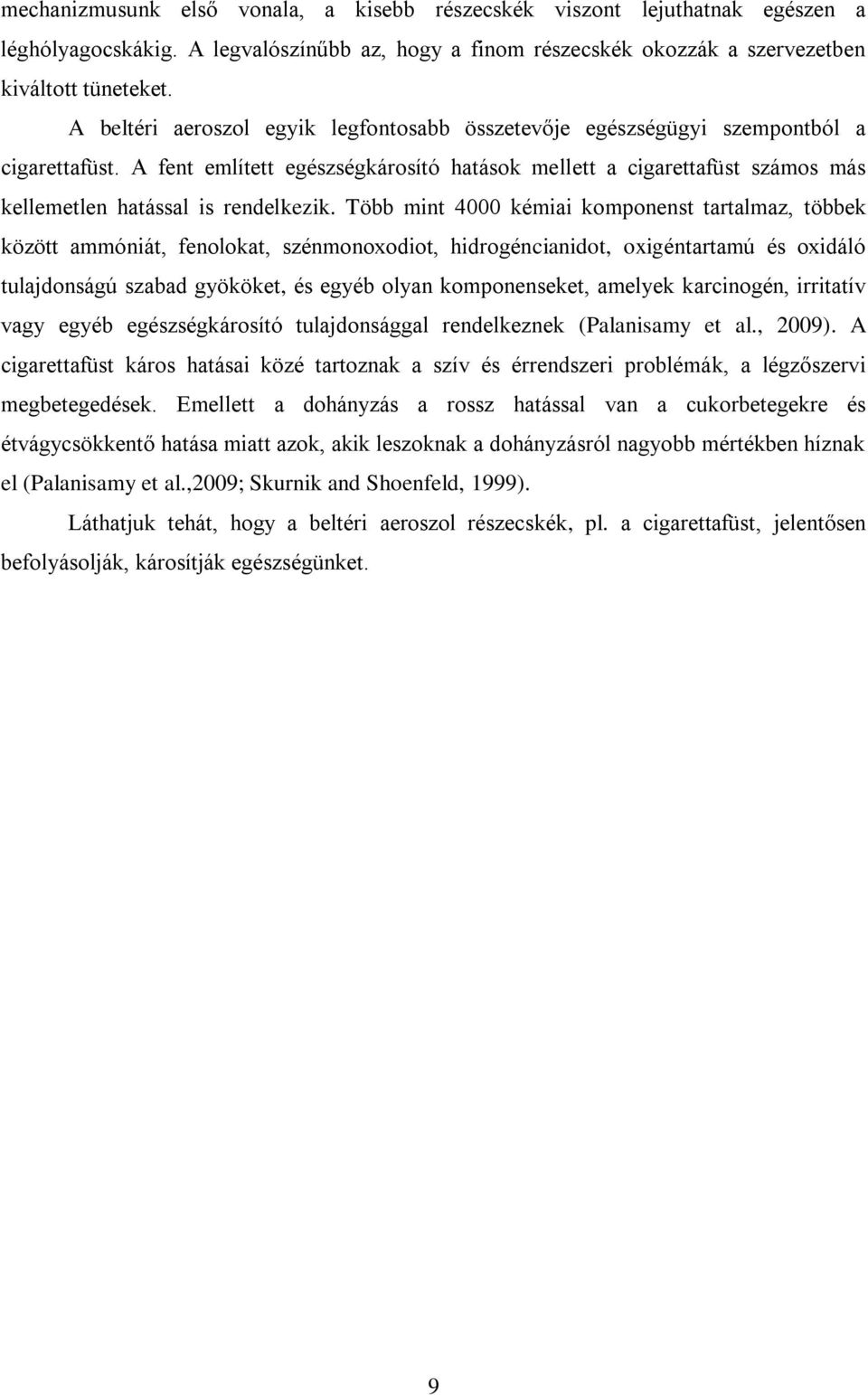 A fent említett egészségkárosító hatások mellett a cigarettafüst számos más kellemetlen hatással is rendelkezik.