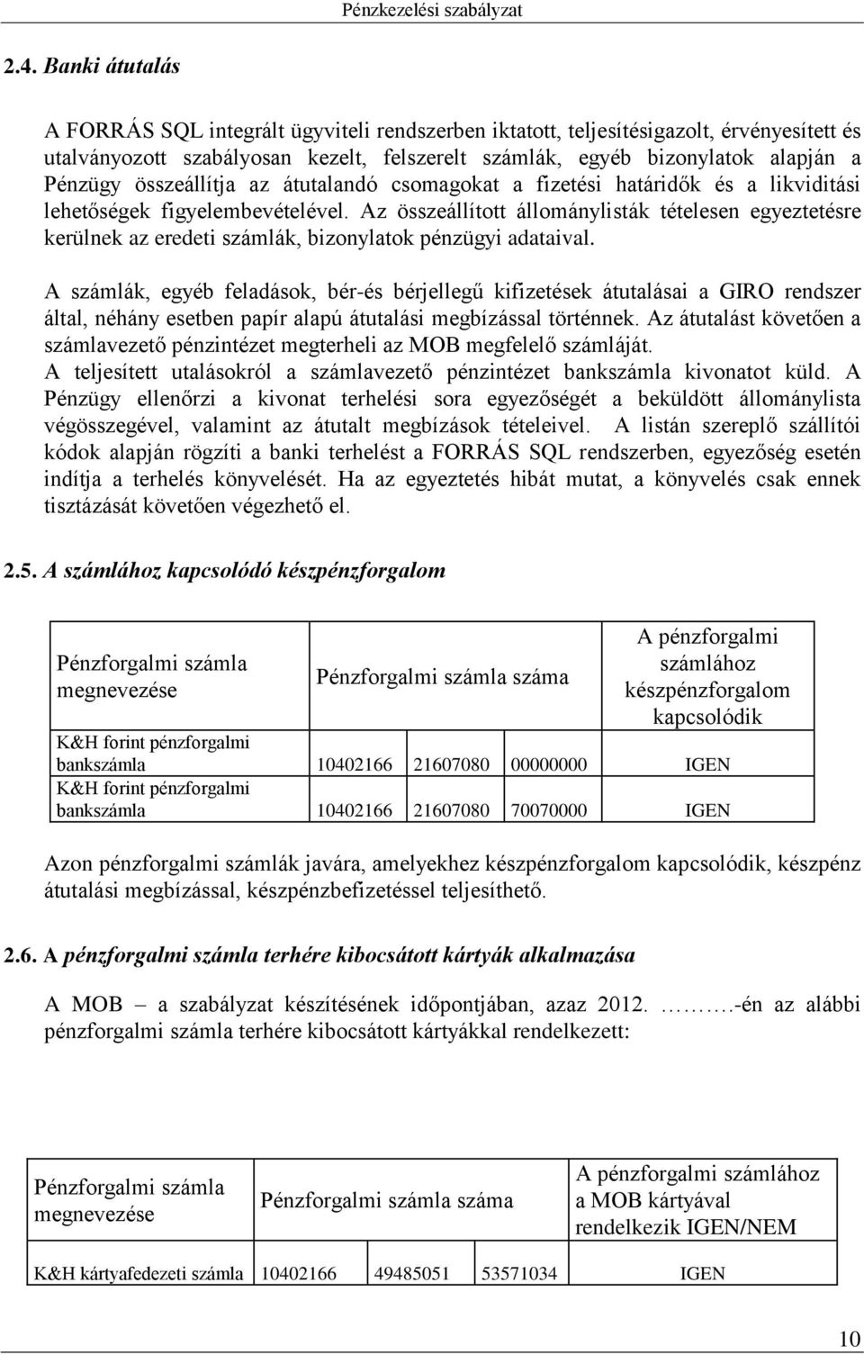 Az összeállított állománylisták tételesen egyeztetésre kerülnek az eredeti számlák, bizonylatok pénzügyi adataival.