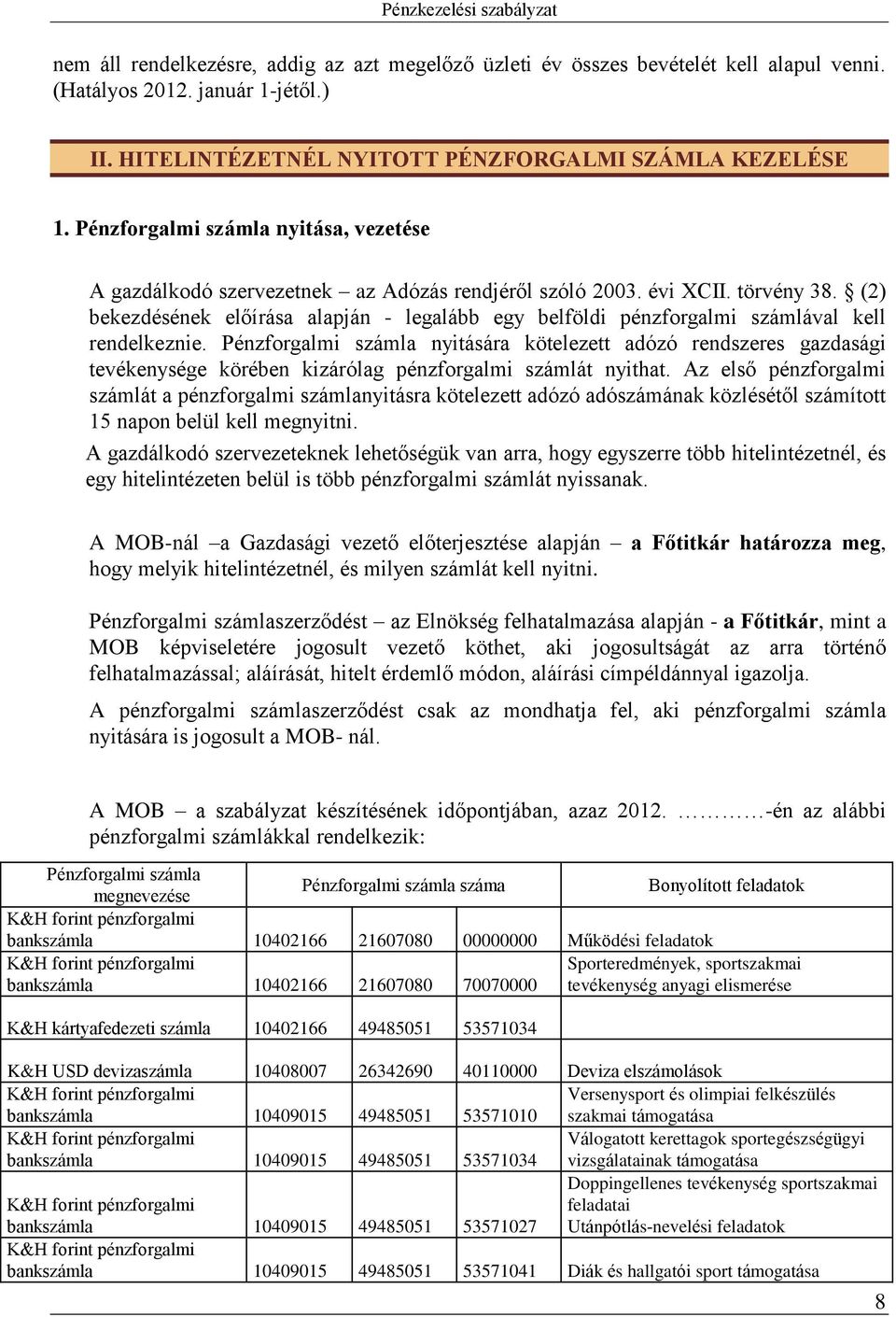 (2) bekezdésének előírása alapján - legalább egy belföldi pénzforgalmi számlával kell rendelkeznie.