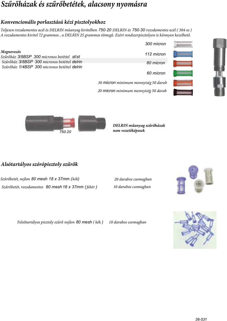 300 micron Megnevezés Szűrőház 3/8BSP 300 micronos betéttel st/st Szűrőház 3/8BSP 300 micronos betéttel delrin Szűrőház 1/4BSP 300 micronos betéttel delrin 112 micron 80 micron 60 micron 30 micron