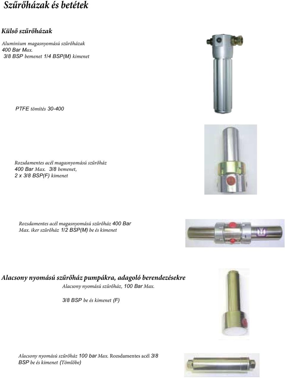 3/8 bemenet, 2 x 3/8 BSP(F) kimenet Rozsdamentes acél magasnyomású szűrőház 400 Bar Max.