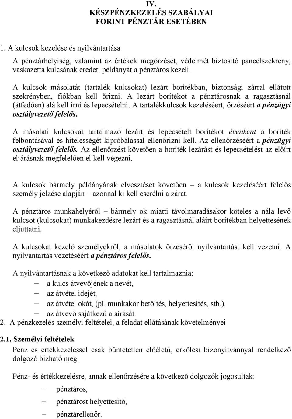 A kulcsok másolatát (tartalék kulcsokat) lezárt borítékban, biztonsági zárral ellátott szekrényben, fiókban kell őrizni.