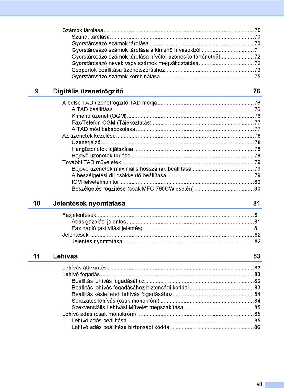 ..75 9 Digitális üzenetrögzítő 76 A belső TAD üzenetrögzítő TAD módja...76 A TAD beállítása...76 Kimenő üzenet (OGM)...76 Fax/Telefon OGM (Tájékoztatás)...77 A TAD mód bekapcsolása.