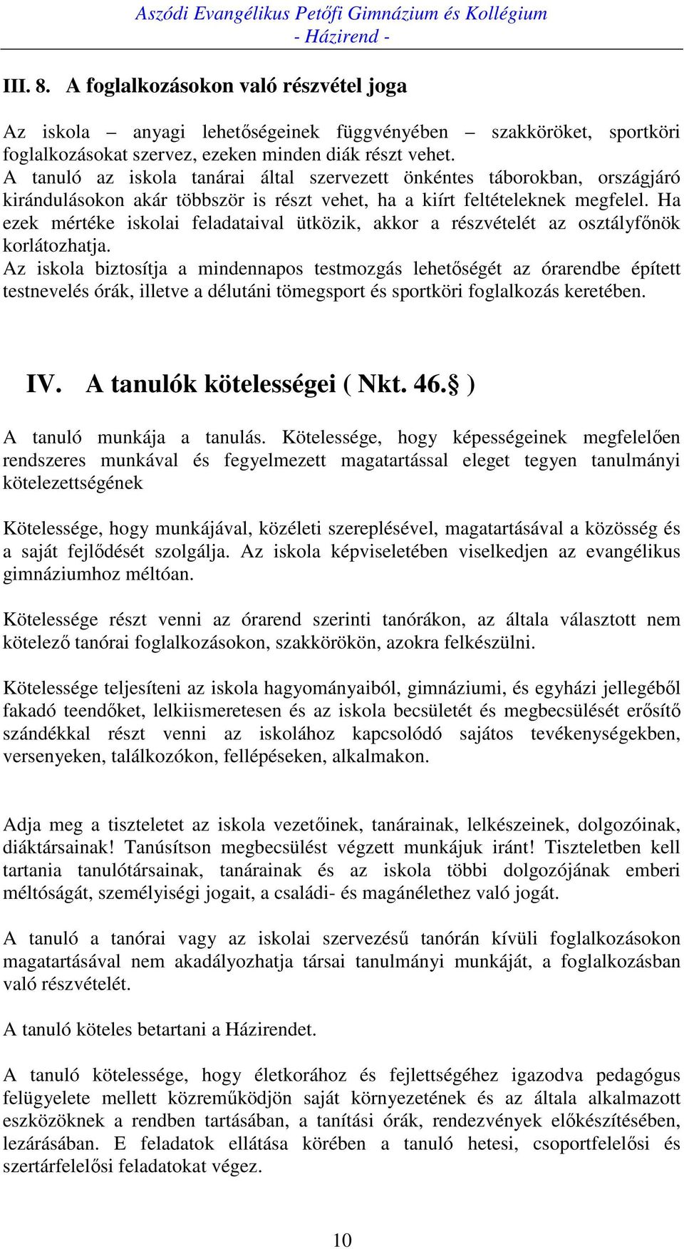 Ha ezek mértéke iskolai feladataival ütközik, akkor a részvételét az osztályfőnök korlátozhatja.