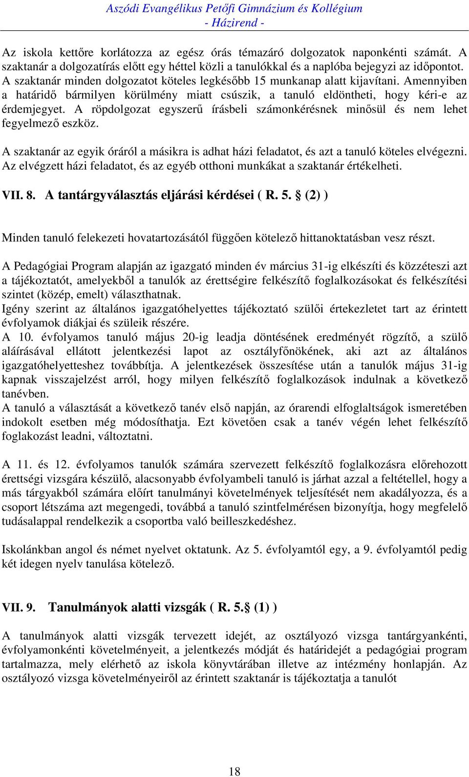 A röpdolgozat egyszerű írásbeli számonkérésnek minősül és nem lehet fegyelmező eszköz. A szaktanár az egyik óráról a másikra is adhat házi feladatot, és azt a tanuló köteles elvégezni.