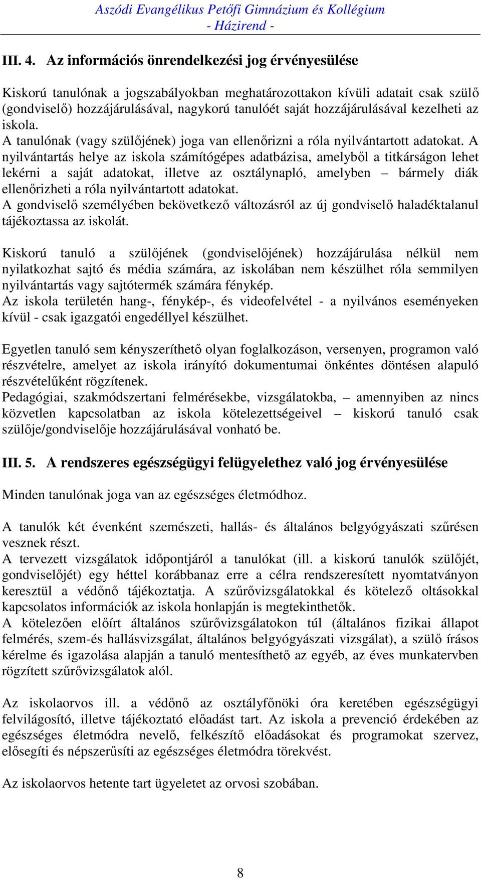 kezelheti az iskola. A tanulónak (vagy szülőjének) joga van ellenőrizni a róla nyilvántartott adatokat.
