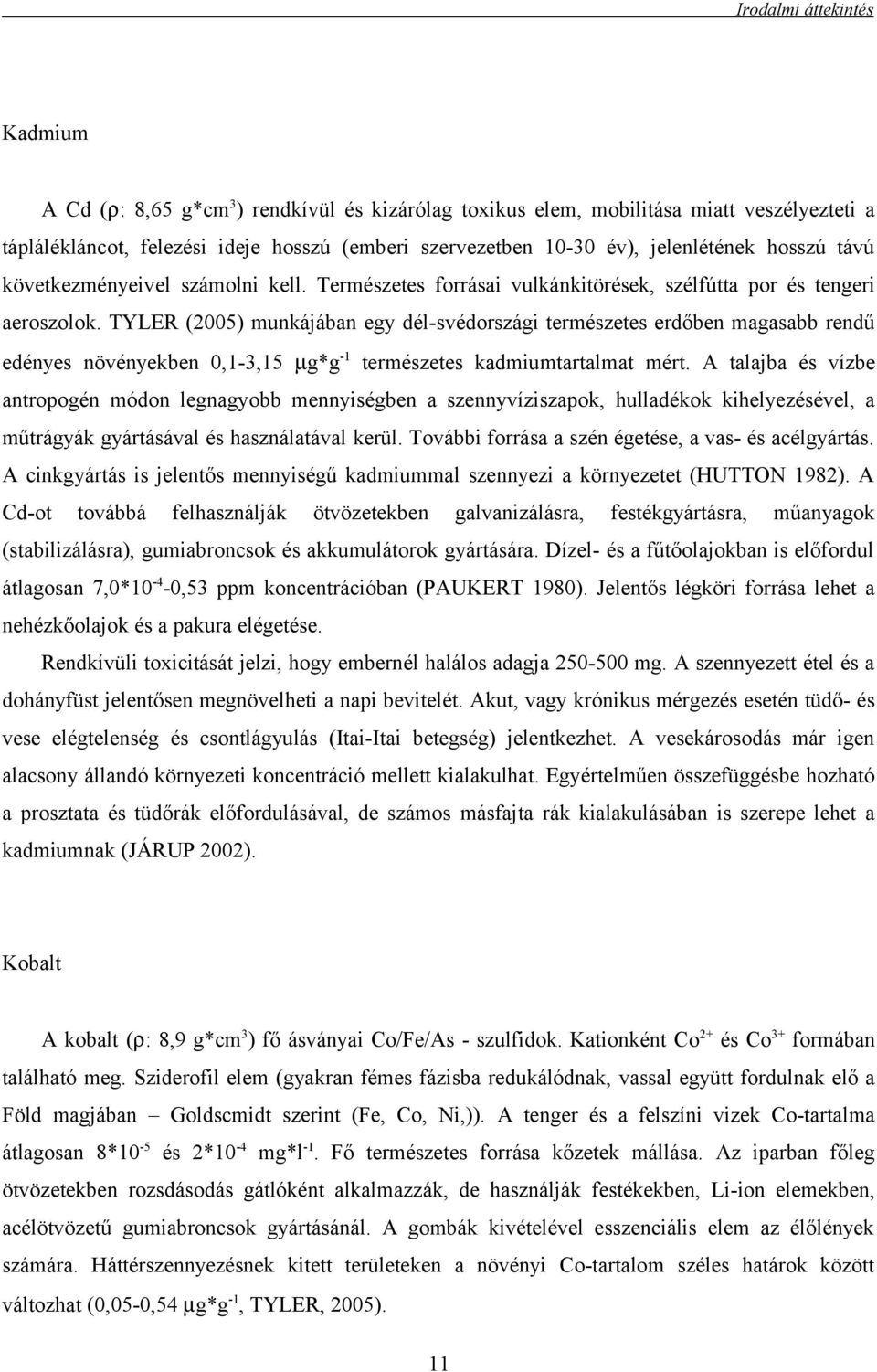 TYLER (2005) munkájában egy dél-svédországi természetes erdőben magasabb rendű edényes növényekben 0,1-3,15 µg*g -1 természetes kadmiumtartalmat mért.