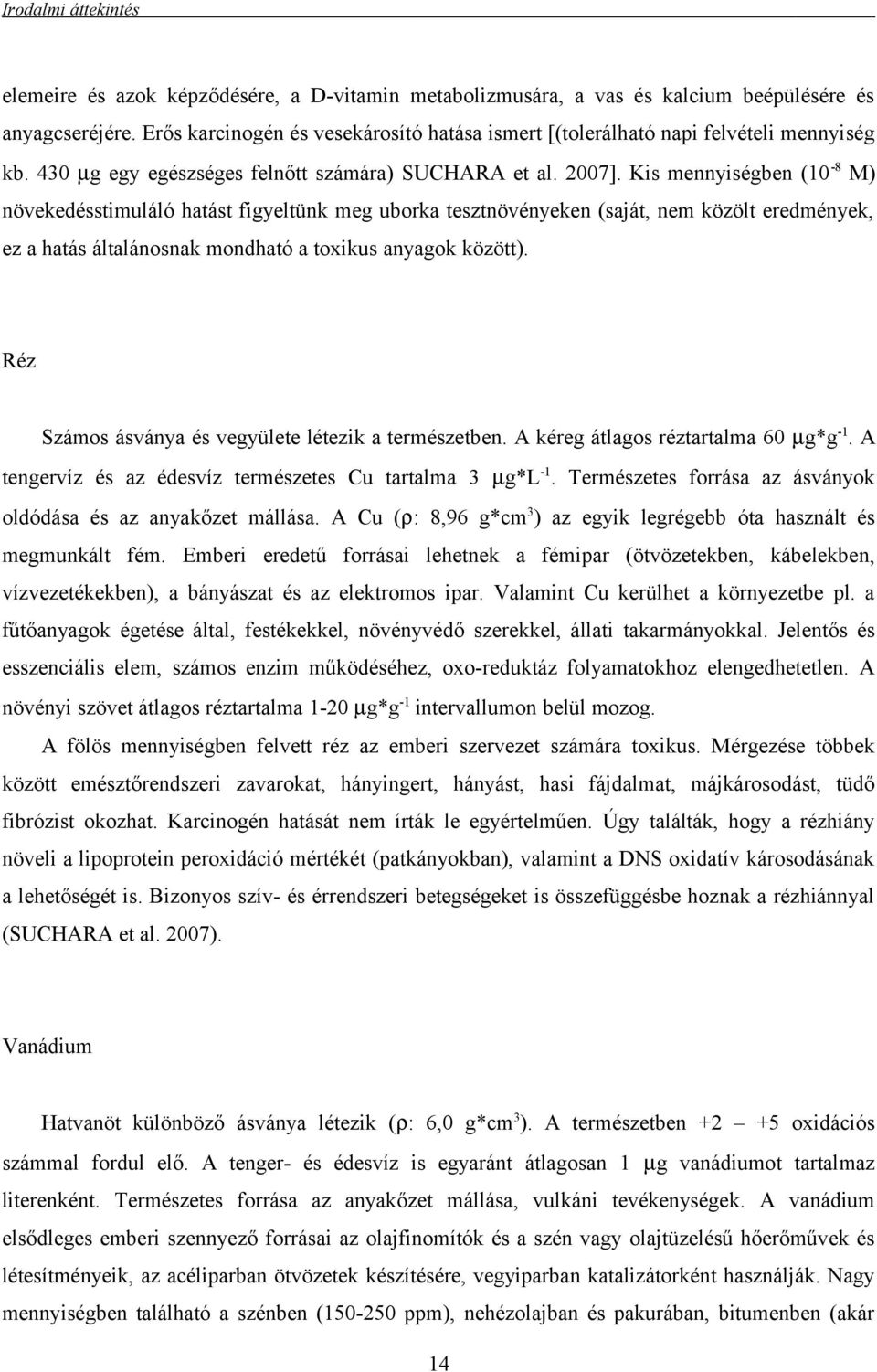 Kis mennyiségben (10-8 M) növekedésstimuláló hatást figyeltünk meg uborka tesztnövényeken (saját, nem közölt eredmények, ez a hatás általánosnak mondható a toxikus anyagok között).