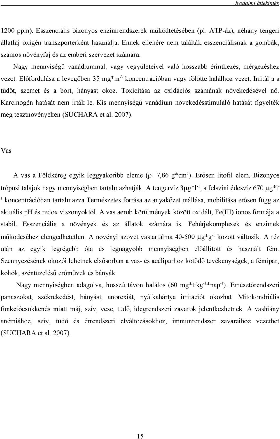 Előfordulása a levegőben 35 mg*m -3 koncentrációban vagy fölötte halálhoz vezet. Irritálja a tüdőt, szemet és a bőrt, hányást okoz. Toxicitása az oxidációs számának növekedésével nő.