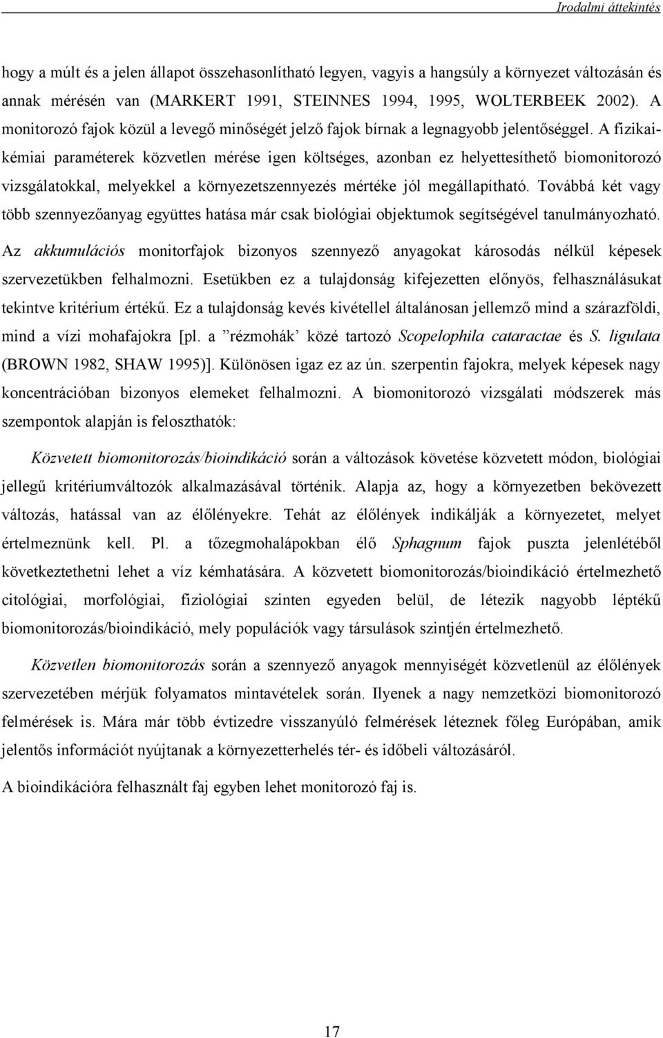 A fizikaikémiai paraméterek közvetlen mérése igen költséges, azonban ez helyettesíthető biomonitorozó vizsgálatokkal, melyekkel a környezetszennyezés mértéke jól megállapítható.