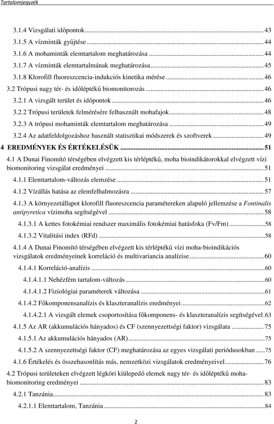 .. 49 3.2.4 Az adatfeldolgozáshoz használt statisztikai módszerek és szoftverek... 49 4 EREDMÉNYEK ÉS ÉRTÉKELÉSÜK... 51 4.
