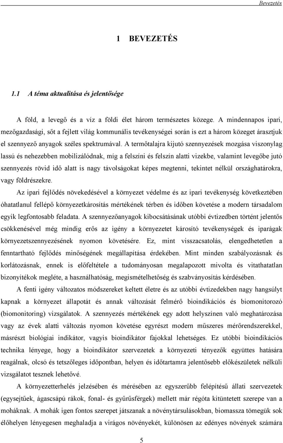 A termőtalajra kijutó szennyezések mozgása viszonylag lassú és nehezebben mobilizálódnak, míg a felszíni és felszín alatti vizekbe, valamint levegőbe jutó szennyezés rövid idő alatt is nagy