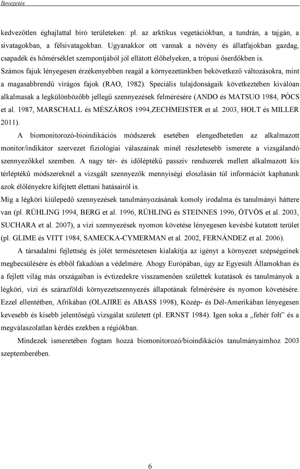 Számos fajuk lényegesen érzékenyebben reagál a környezetünkben bekövetkező változásokra, mint a magasabbrendű virágos fajok (RAO, 1982).