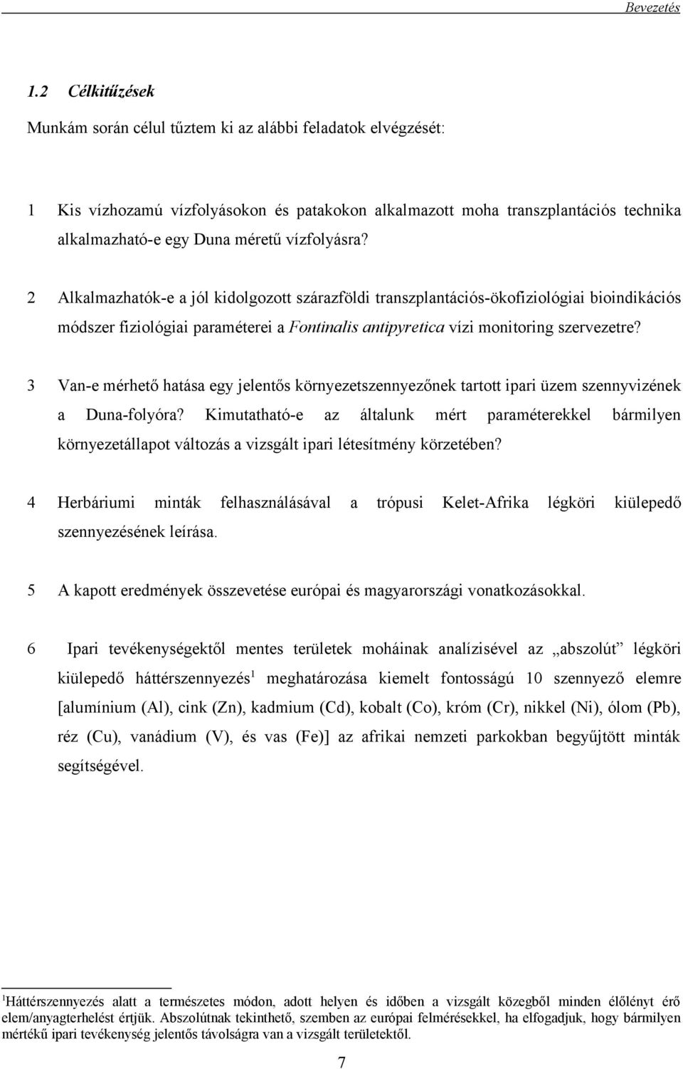 vízfolyásra? 2 Alkalmazhatók-e a jól kidolgozott szárazföldi transzplantációs-ökofiziológiai bioindikációs módszer fiziológiai paraméterei a Fontinalis antipyretica vízi monitoring szervezetre?