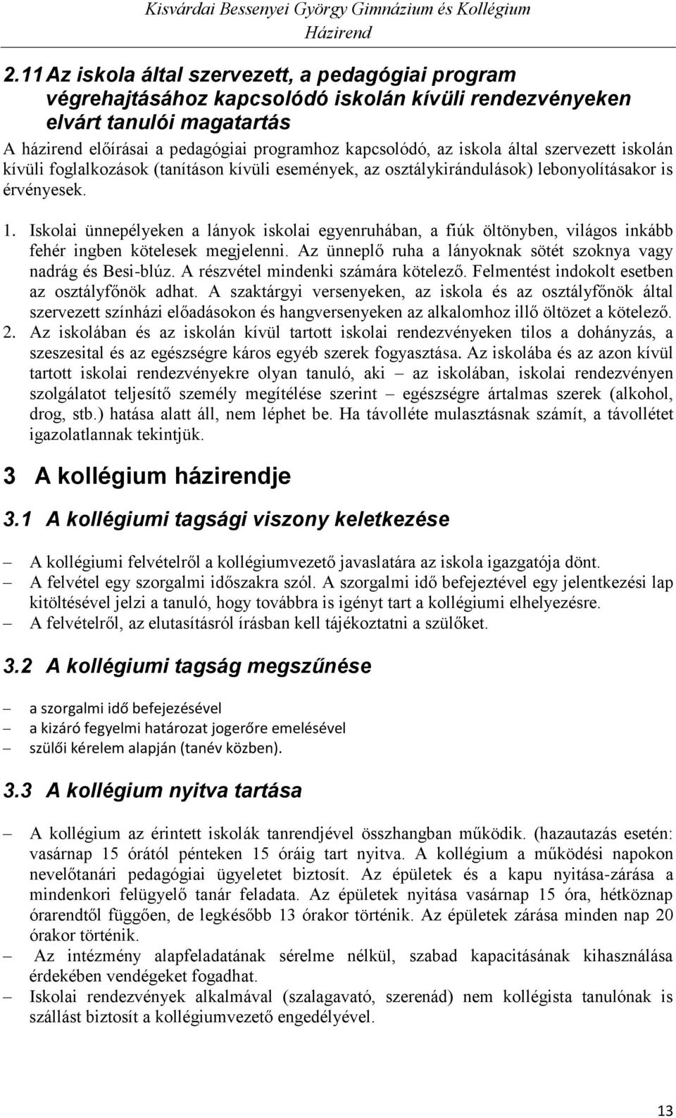 Iskolai ünnepélyeken a lányok iskolai egyenruhában, a fiúk öltönyben, világos inkább fehér ingben kötelesek megjelenni. Az ünneplő ruha a lányoknak sötét szoknya vagy nadrág és Besi-blúz.