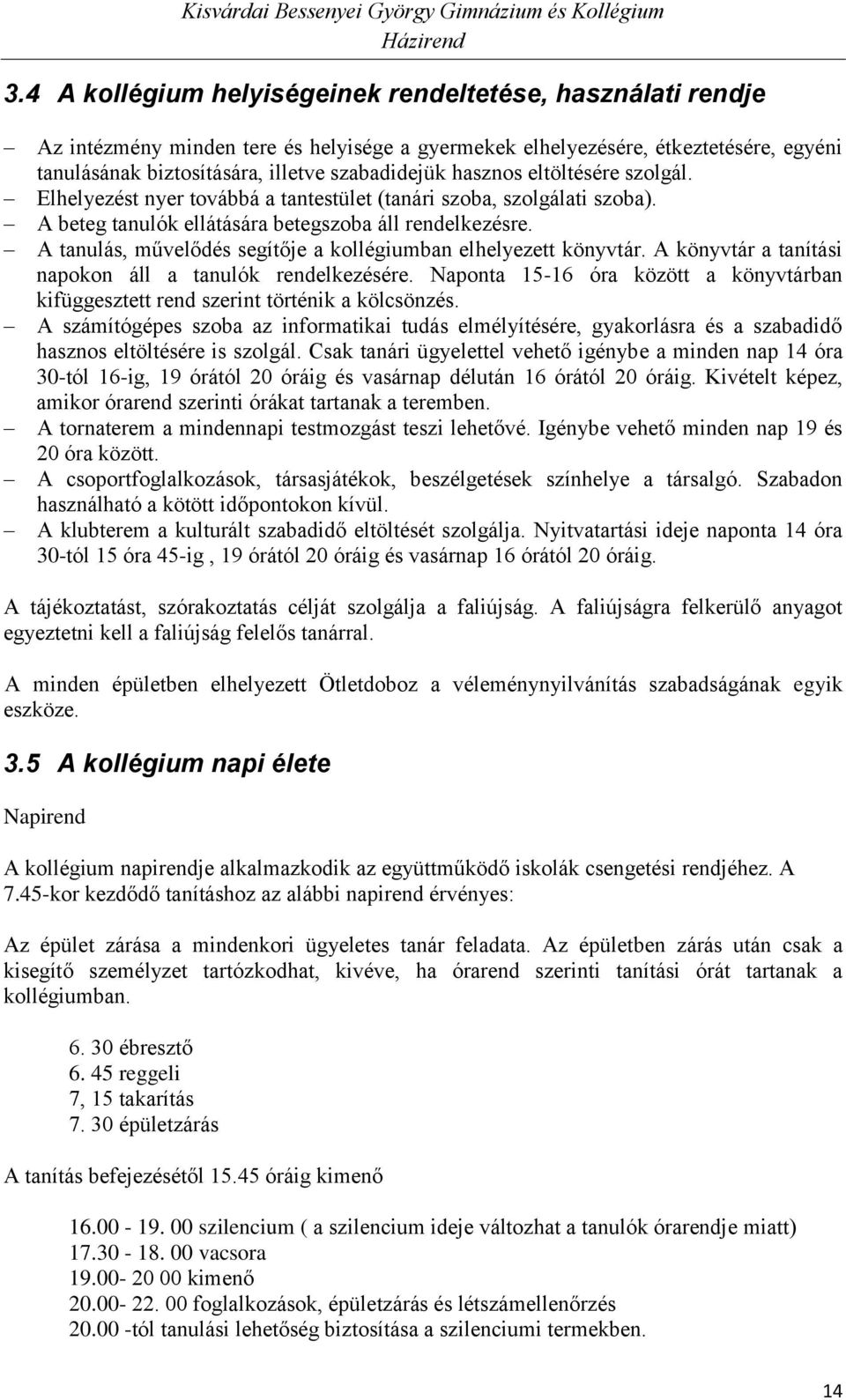 A tanulás, művelődés segítője a kollégiumban elhelyezett könyvtár. A könyvtár a tanítási napokon áll a tanulók rendelkezésére.