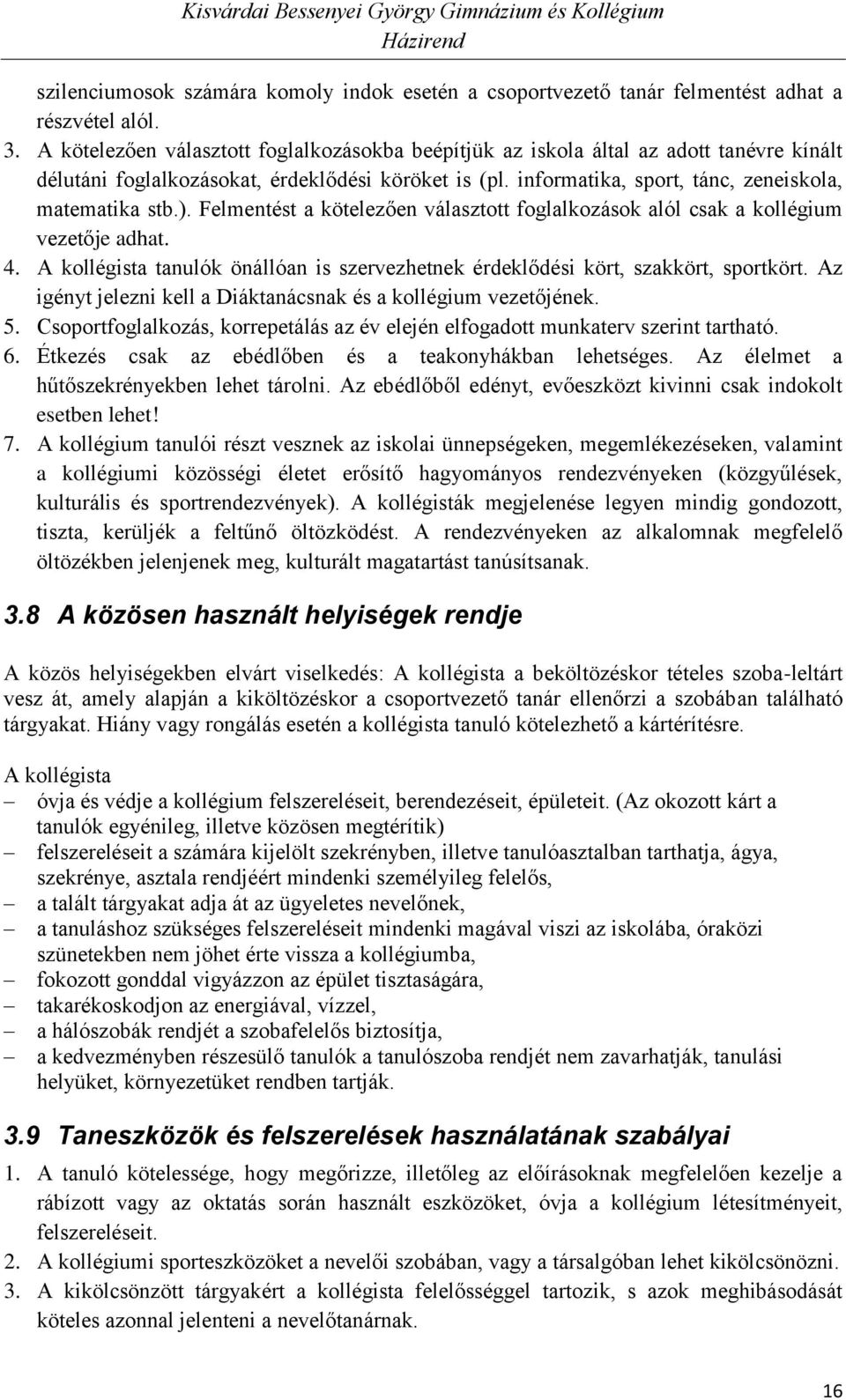 Felmentést a kötelezően választott foglalkozások alól csak a kollégium vezetője adhat. 4. A kollégista tanulók önállóan is szervezhetnek érdeklődési kört, szakkört, sportkört.