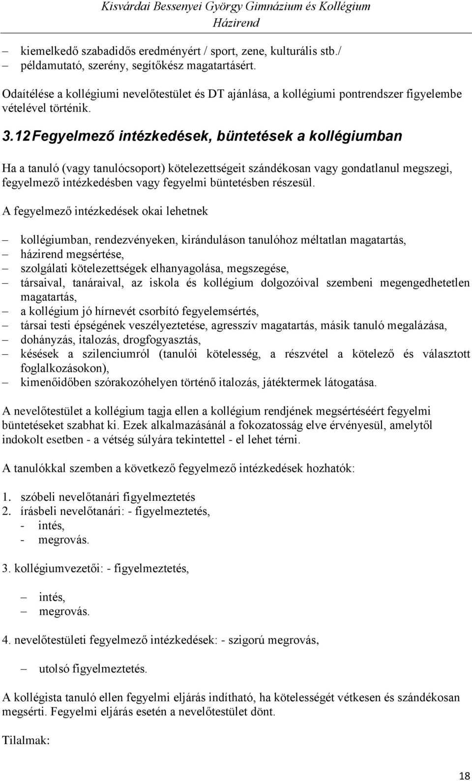 12 Fegyelmező intézkedések, büntetések a kollégiumban Ha a tanuló (vagy tanulócsoport) kötelezettségeit szándékosan vagy gondatlanul megszegi, fegyelmező intézkedésben vagy fegyelmi büntetésben