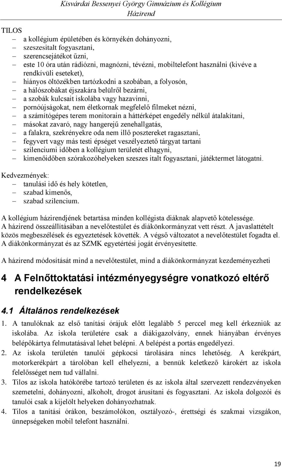 filmeket nézni, a számítógépes terem monitorain a háttérképet engedély nélkül átalakítani, másokat zavaró, nagy hangerejű zenehallgatás, a falakra, szekrényekre oda nem illő posztereket ragasztani,
