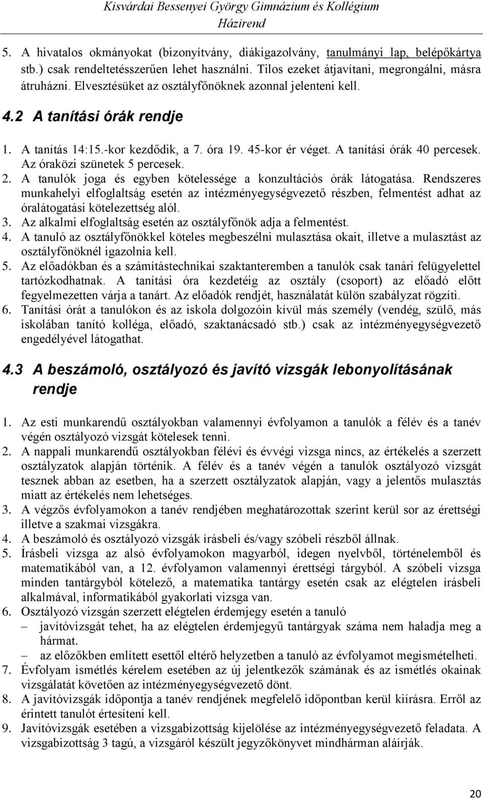 Az óraközi szünetek 5 percesek. 2. A tanulók joga és egyben kötelessége a konzultációs órák látogatása.