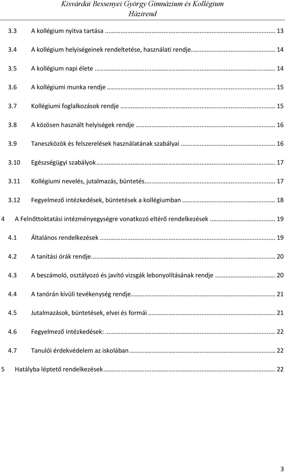 11 Kollégiumi nevelés, jutalmazás, büntetés... 17 3.12 Fegyelmező intézkedések, büntetések a kollégiumban... 18 4 A Felnőttoktatási intézményegységre vonatkozó eltérő rendelkezések... 19 4.