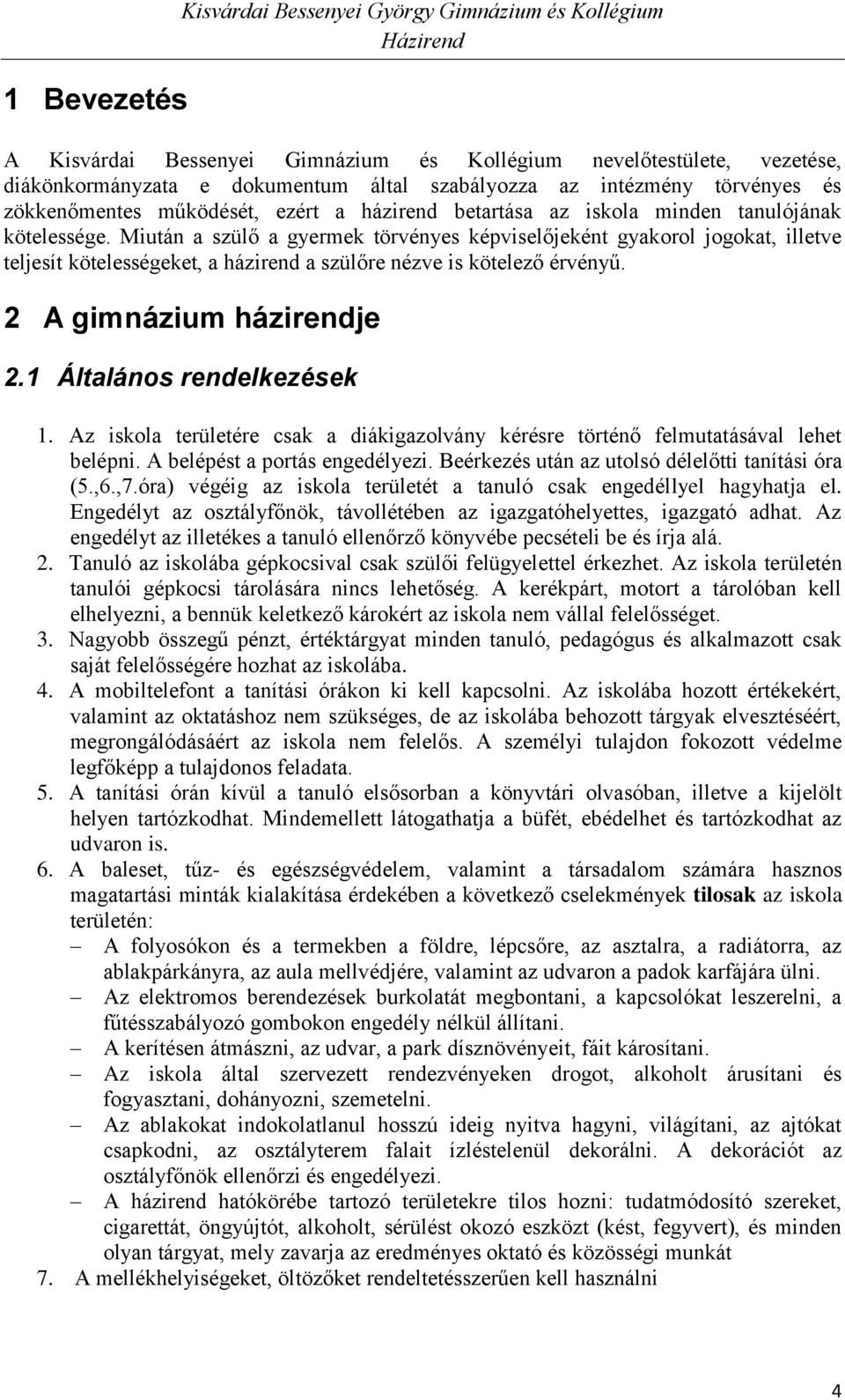 Miután a szülő a gyermek törvényes képviselőjeként gyakorol jogokat, illetve teljesít kötelességeket, a házirend a szülőre nézve is kötelező érvényű. 2 A gimnázium házirendje 2.