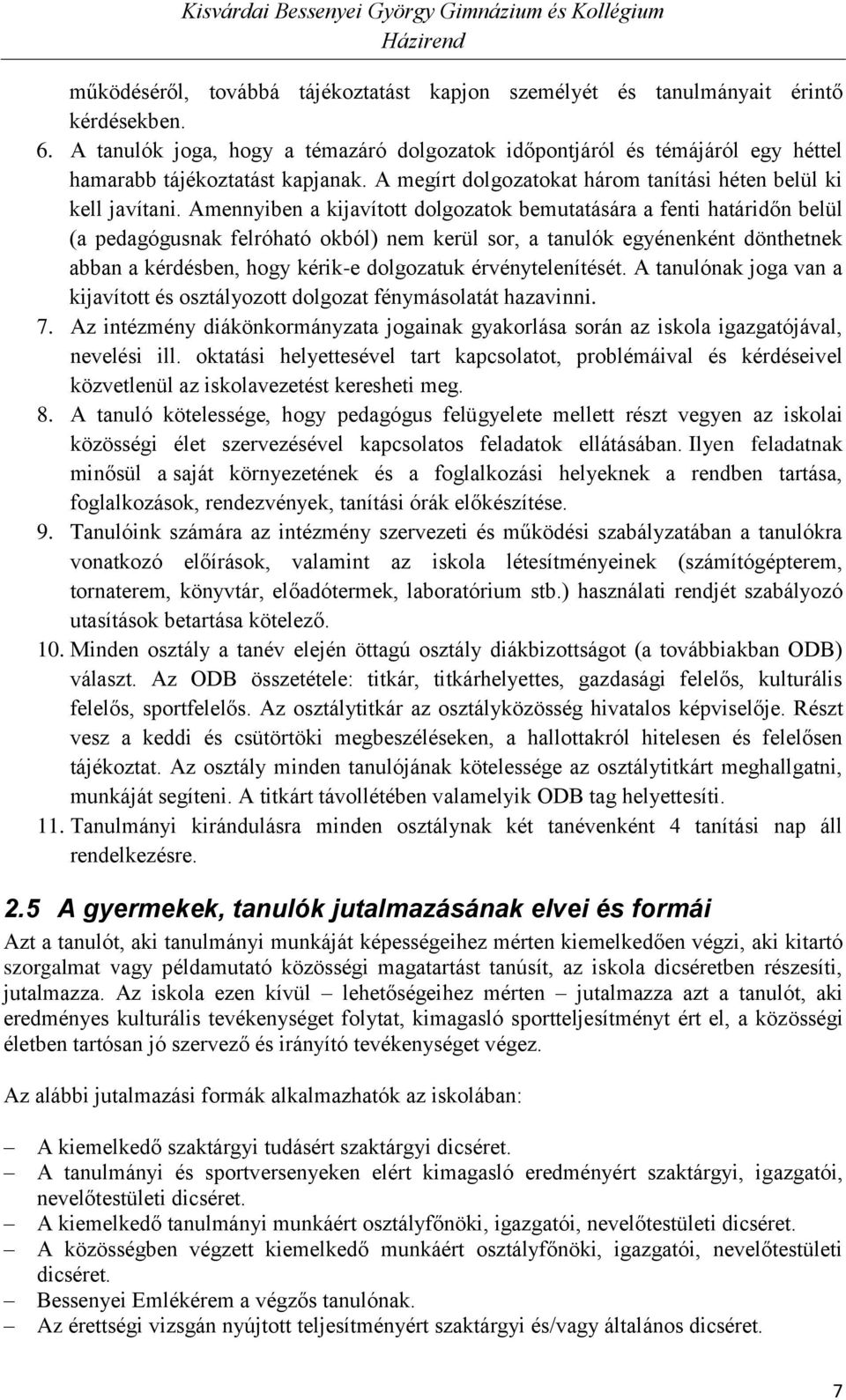 Amennyiben a kijavított dolgozatok bemutatására a fenti határidőn belül (a pedagógusnak felróható okból) nem kerül sor, a tanulók egyénenként dönthetnek abban a kérdésben, hogy kérik-e dolgozatuk