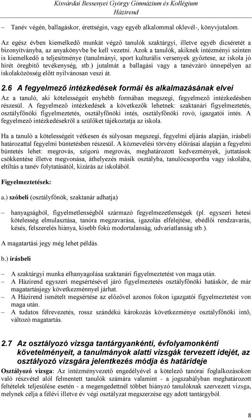 Azok a tanulók, akiknek intézményi szinten is kiemelkedő a teljesítménye (tanulmányi, sport kulturális versenyek győztese, az iskola jó hírét öregbítő tevékenység, stb.