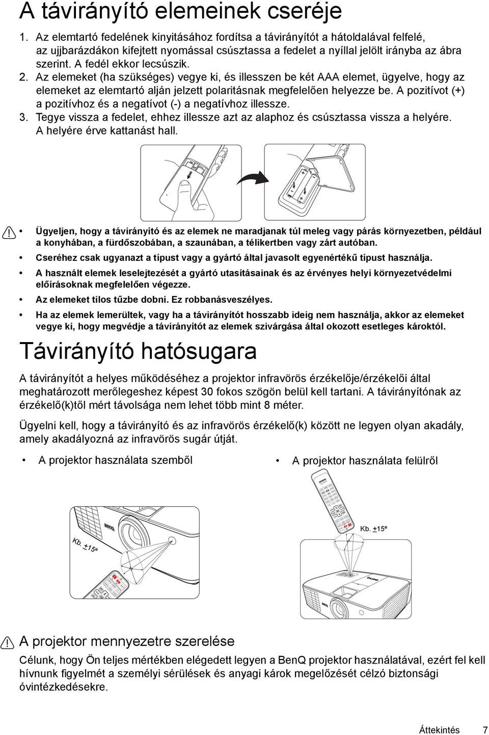 A fedél ekkor lecsúszik. 2. Az elemeket (ha szükséges) vegye ki, és illesszen be két AAA elemet, ügyelve, hogy az elemeket az elemtartó alján jelzett polaritásnak megfelelően helyezze be.