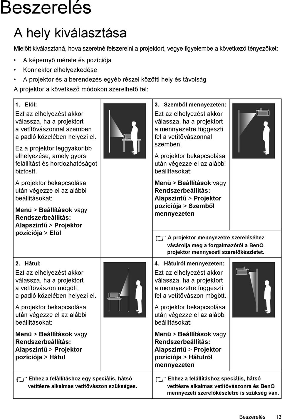 Elöl: Ezt az elhelyezést akkor válassza, ha a projektort a vetítővászonnal szemben a padló közelében helyezi el.