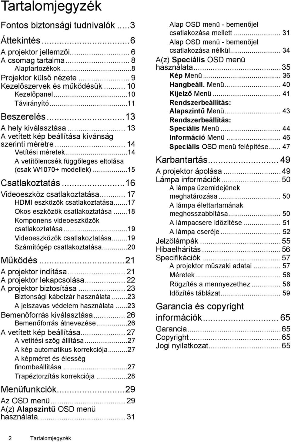 ..14 A vetítőlencsék függőleges eltolása (csak W1070+ modellek)...15 Csatlakoztatás...16 Videoeszköz csatlakoztatása... 17 HDMI eszközök csatlakoztatása...17 Okos eszközök csatlakoztatása.