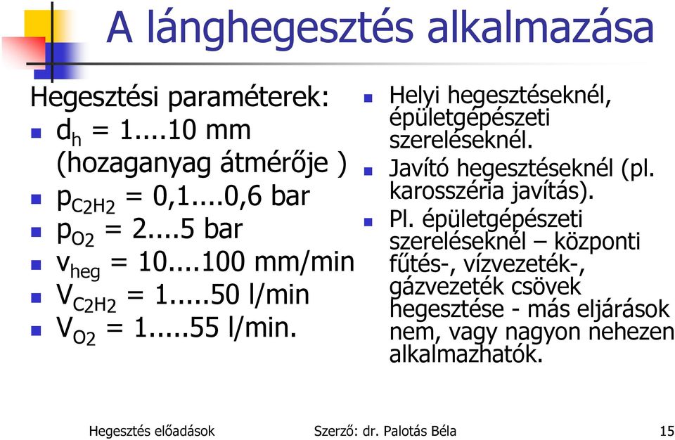 V O 2 Helyi hegesztéseknél, épületgépészeti szereléseknél. Javító hegesztéseknél (pl. karosszéria javítás). Pl.